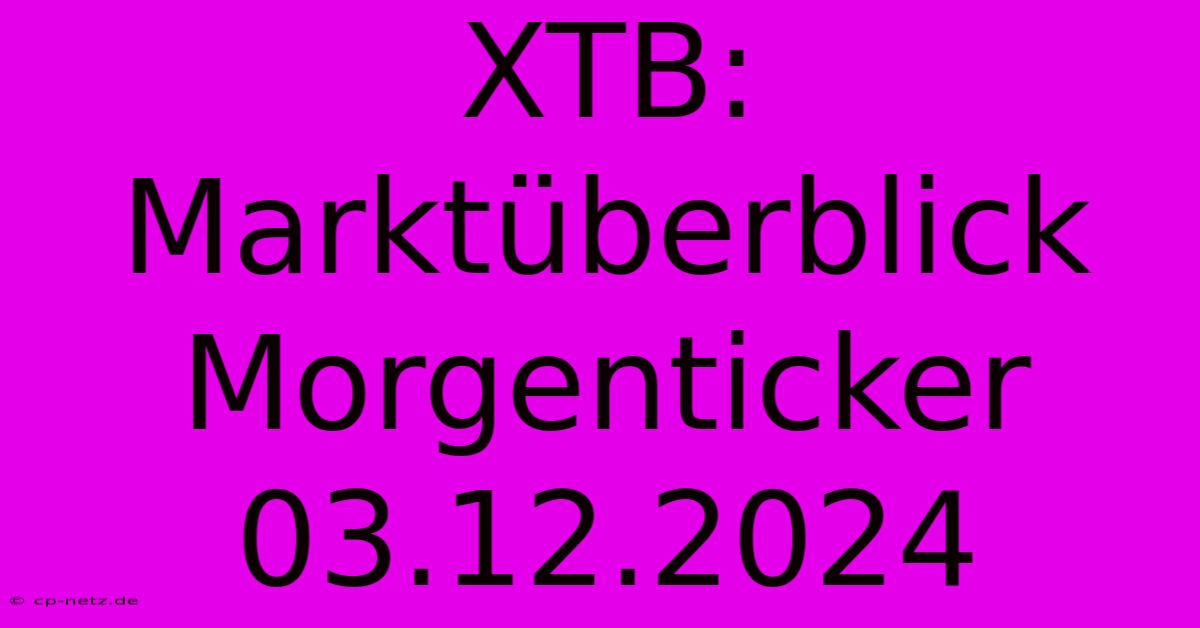 XTB: Marktüberblick Morgenticker 03.12.2024