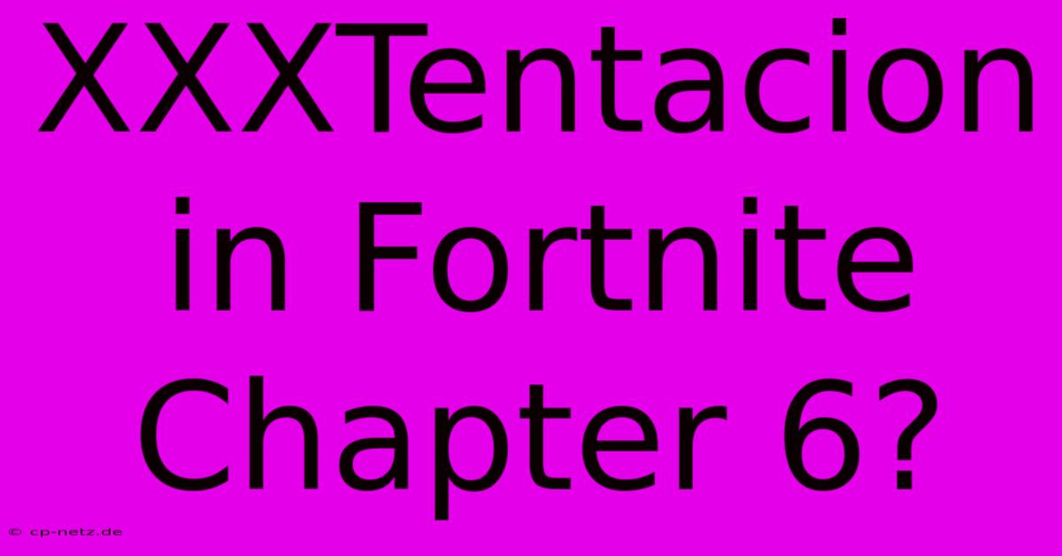 XXXTentacion In Fortnite Chapter 6?