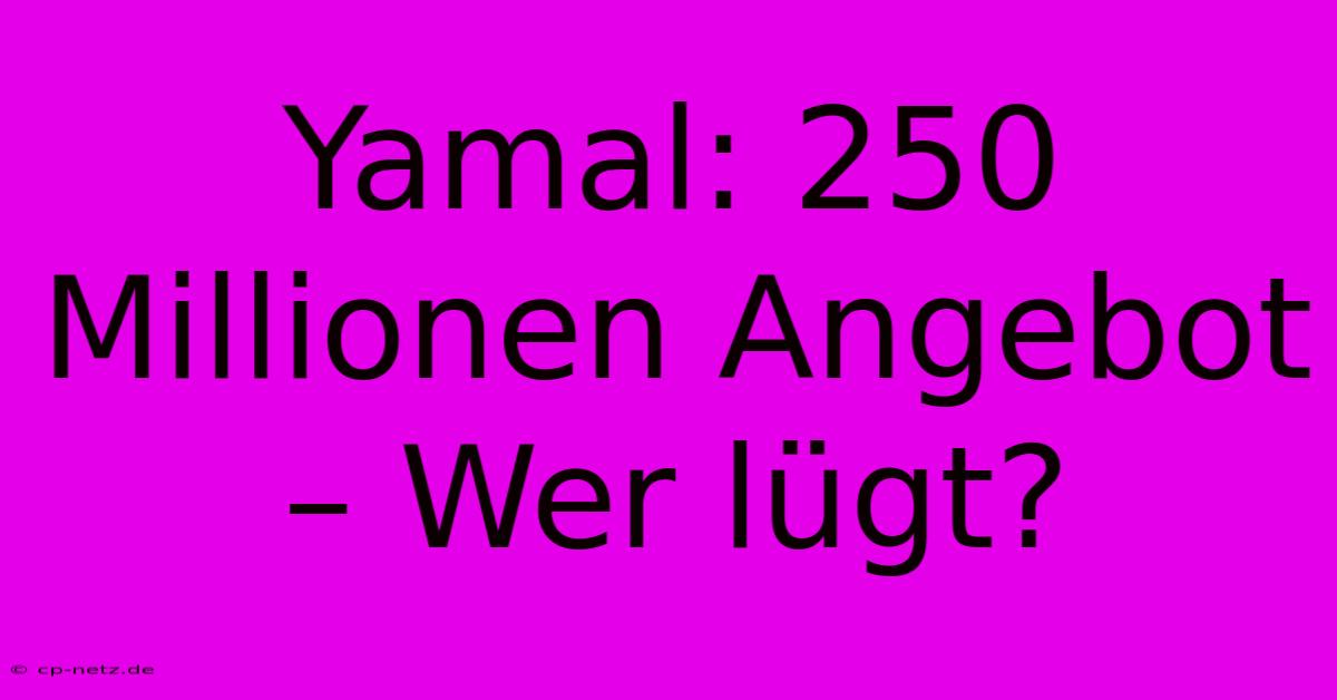 Yamal: 250 Millionen Angebot – Wer Lügt?