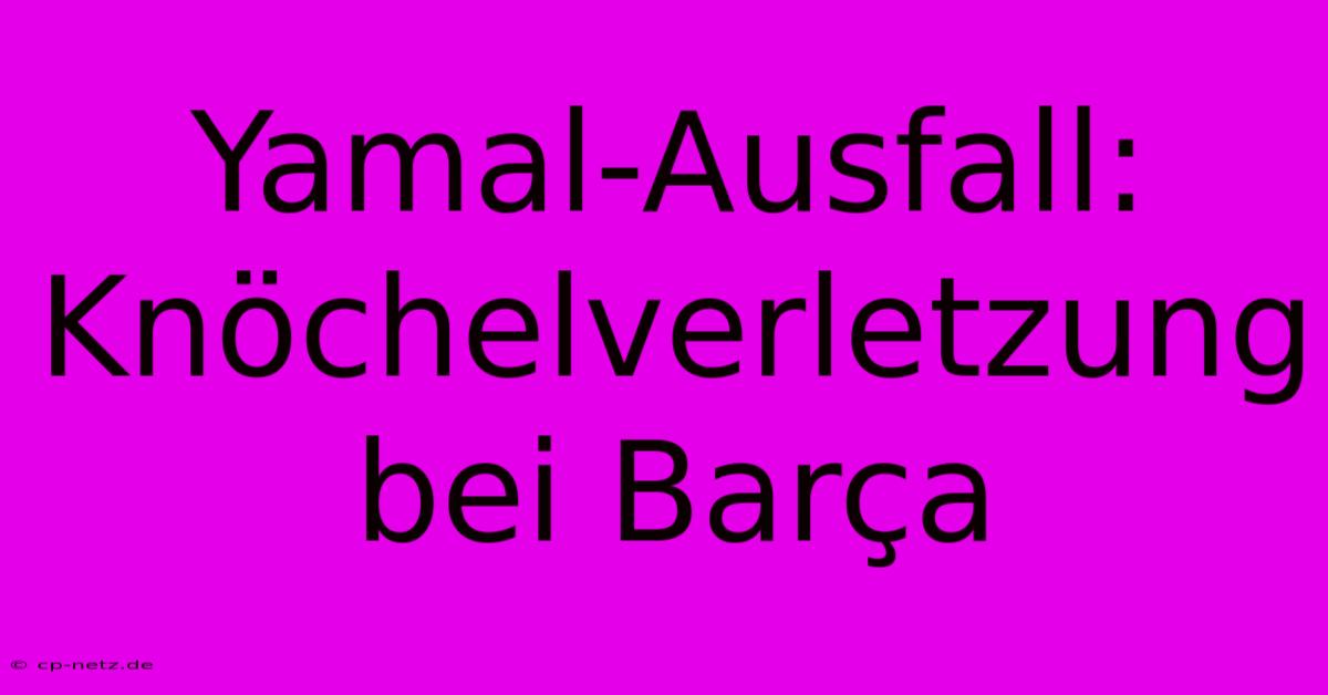 Yamal-Ausfall: Knöchelverletzung Bei Barça