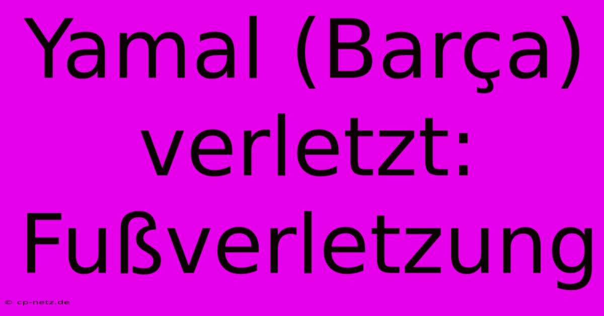 Yamal (Barça) Verletzt: Fußverletzung