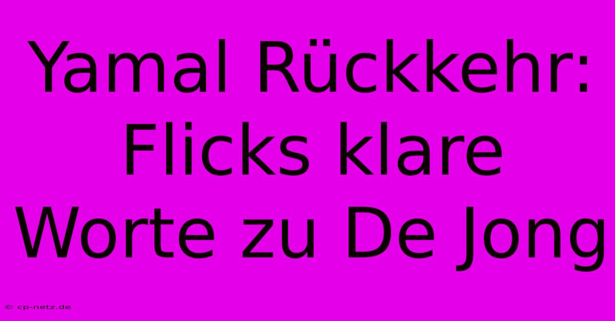 Yamal Rückkehr: Flicks Klare Worte Zu De Jong