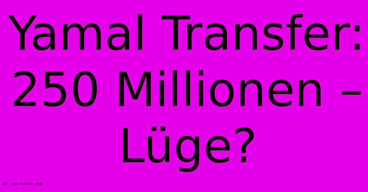 Yamal Transfer: 250 Millionen – Lüge?