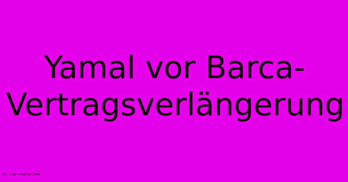 Yamal Vor Barca-Vertragsverlängerung