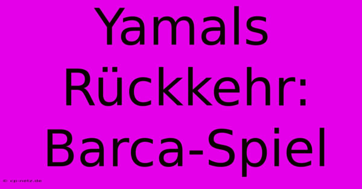 Yamals Rückkehr: Barca-Spiel