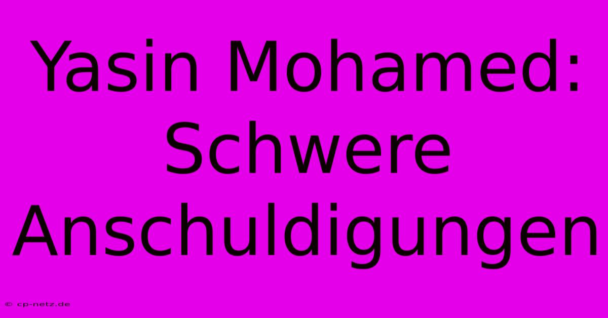 Yasin Mohamed:  Schwere Anschuldigungen