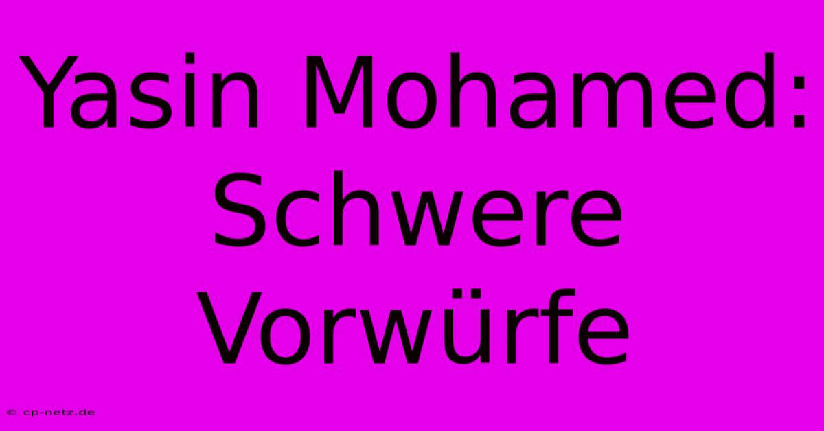 Yasin Mohamed: Schwere Vorwürfe