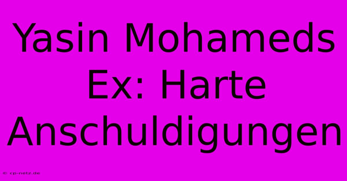 Yasin Mohameds Ex: Harte Anschuldigungen