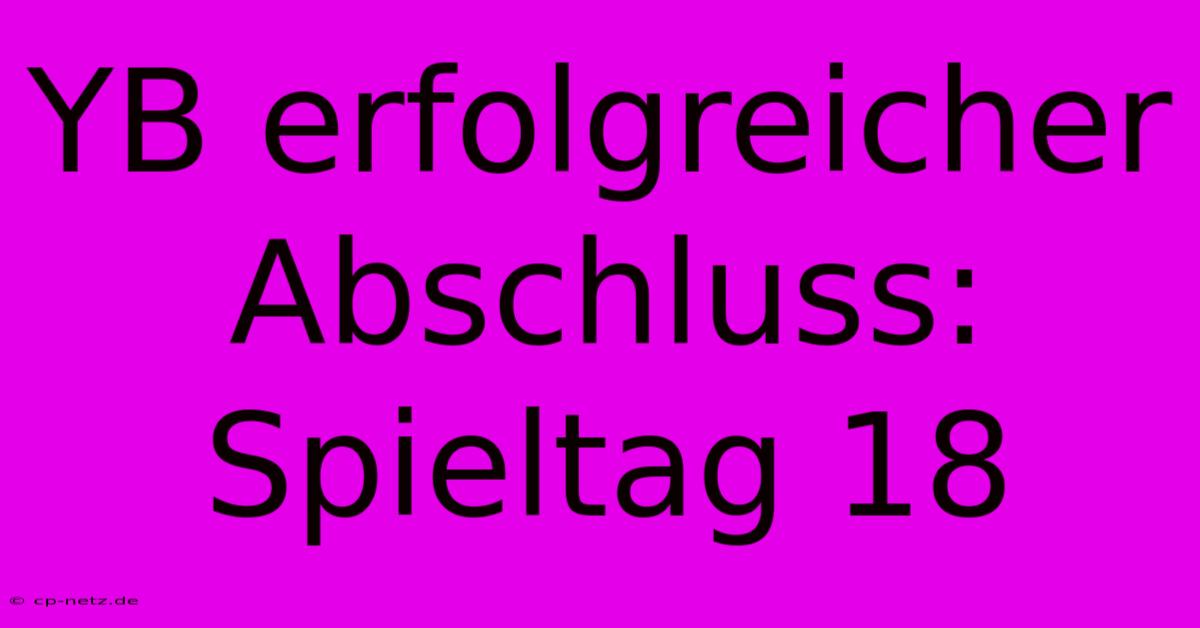 YB Erfolgreicher Abschluss: Spieltag 18