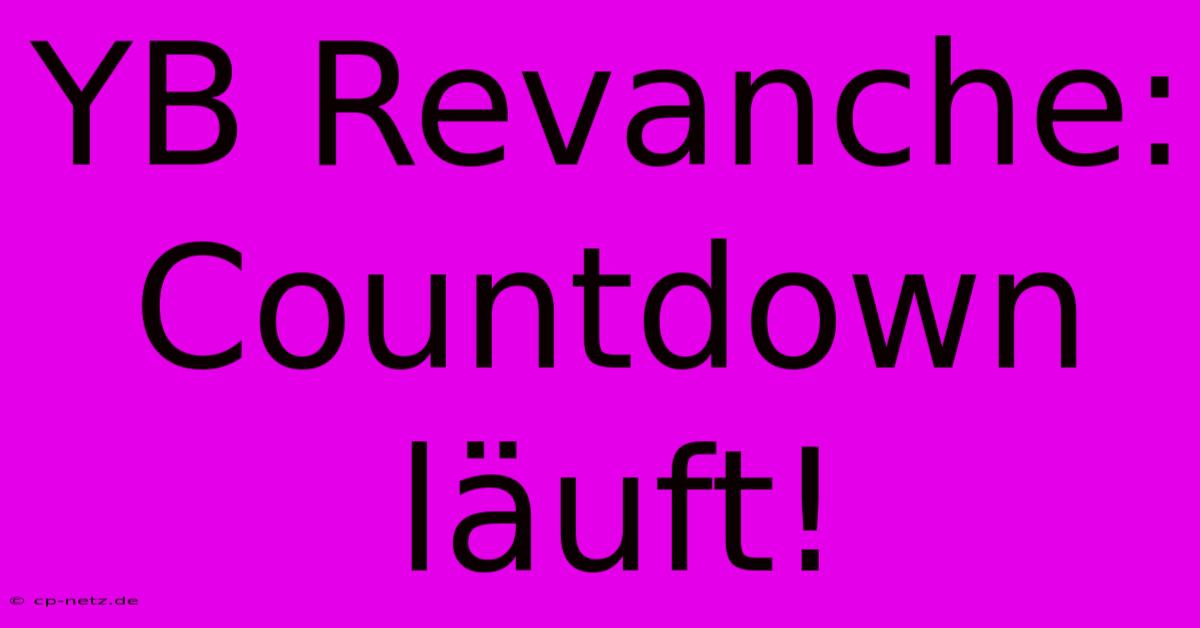 YB Revanche: Countdown Läuft!