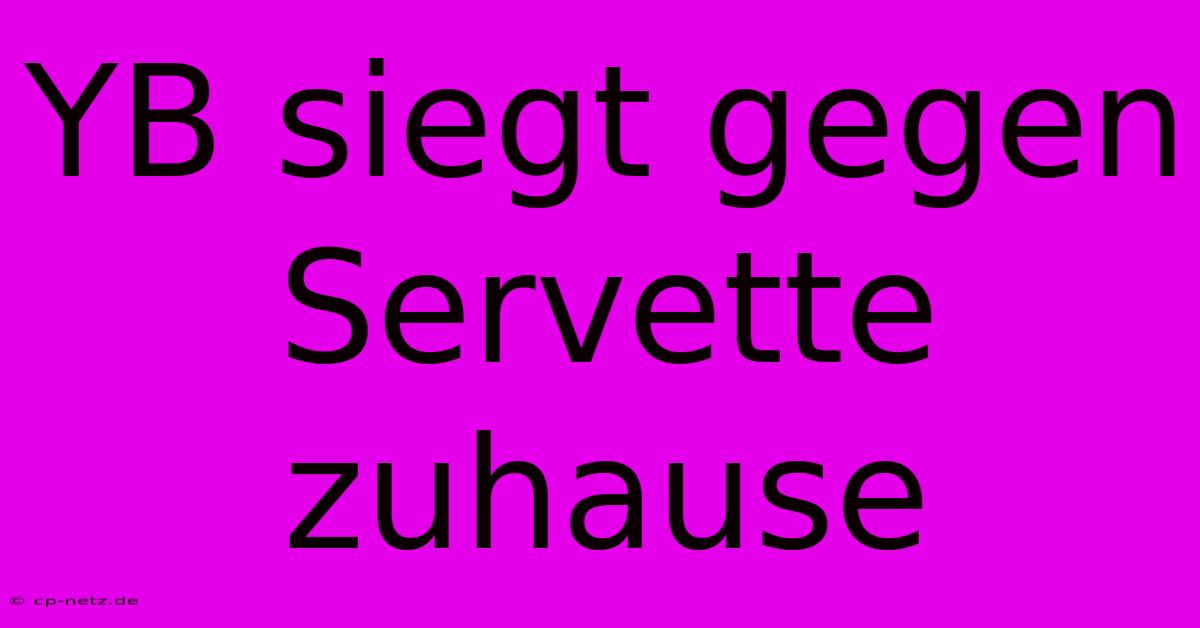 YB Siegt Gegen Servette Zuhause