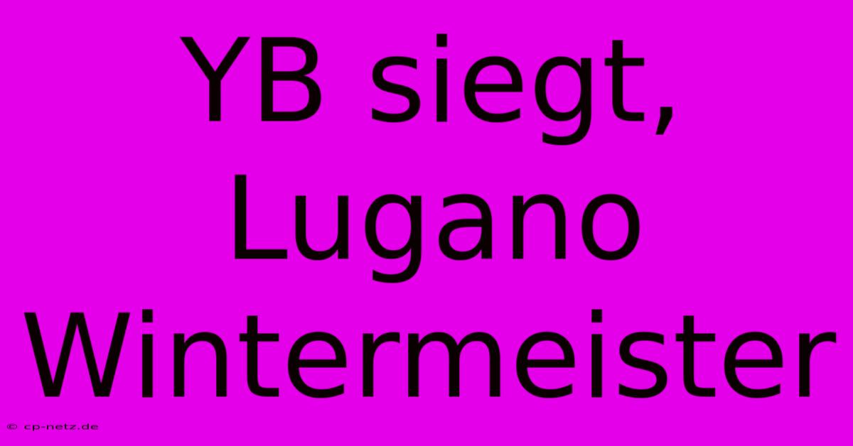 YB Siegt, Lugano Wintermeister