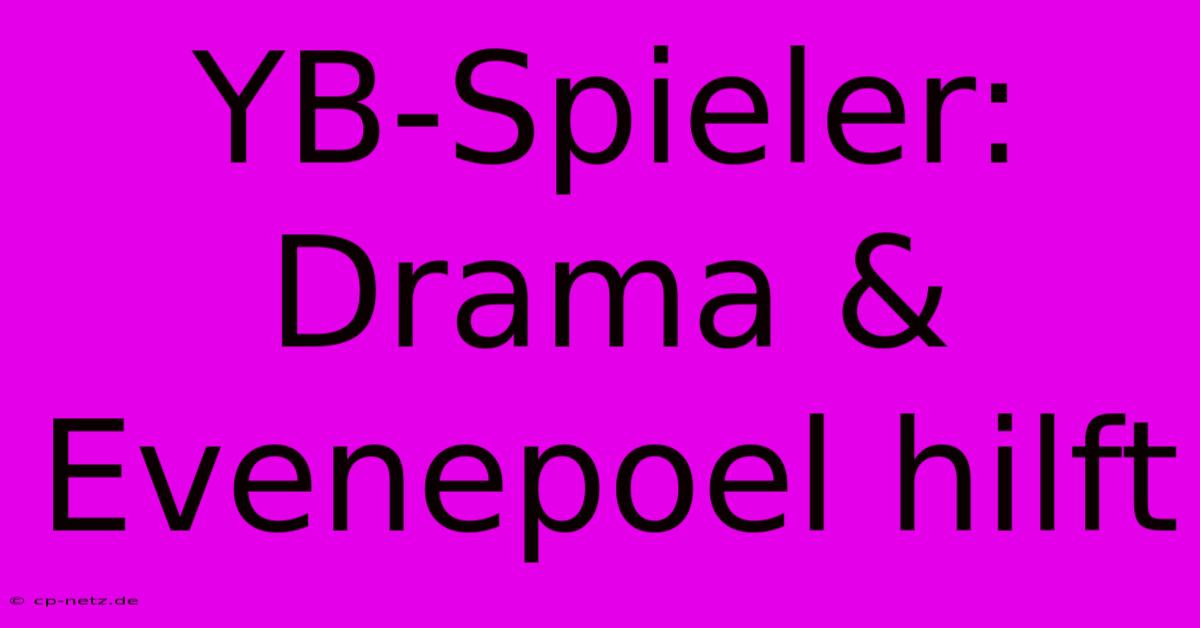 YB-Spieler: Drama & Evenepoel Hilft