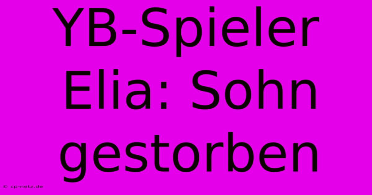 YB-Spieler Elia: Sohn Gestorben