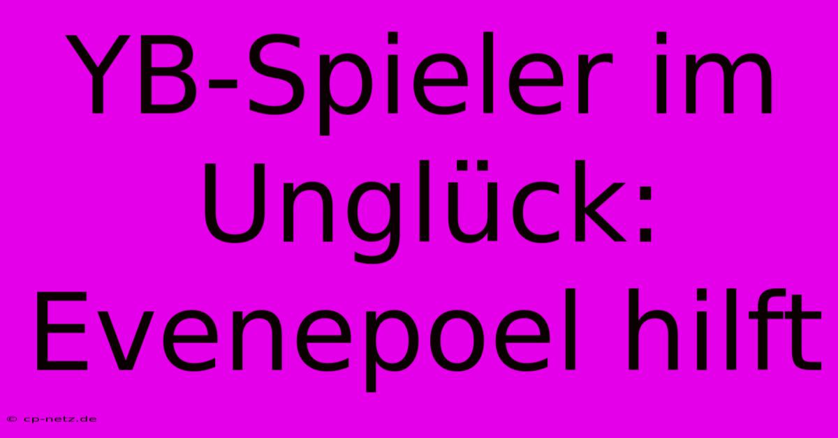 YB-Spieler Im Unglück: Evenepoel Hilft