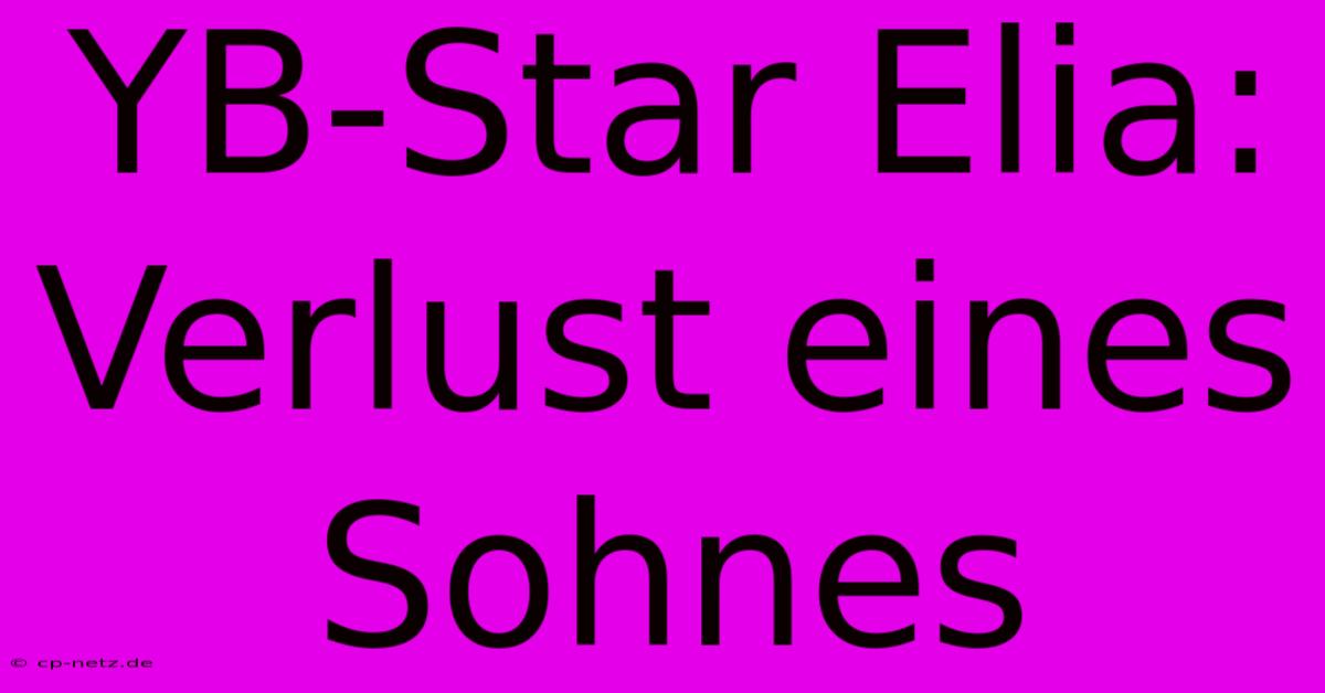 YB-Star Elia: Verlust Eines Sohnes