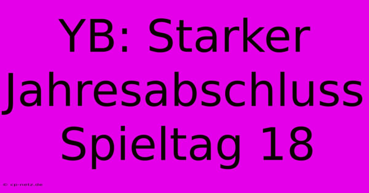 YB: Starker Jahresabschluss Spieltag 18