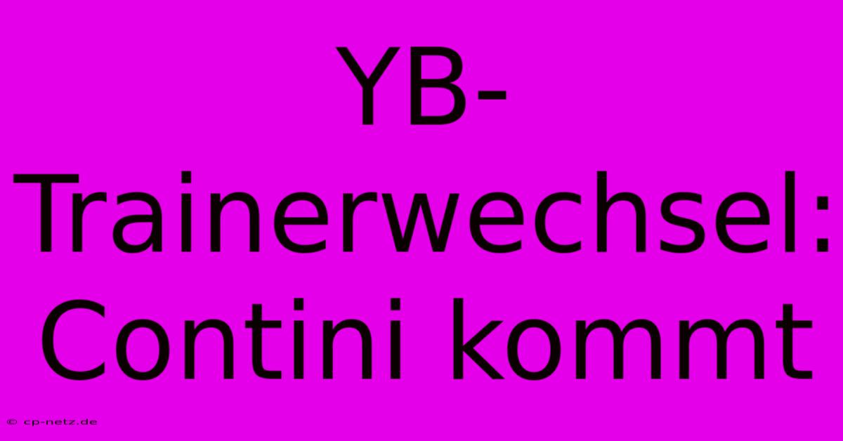 YB-Trainerwechsel: Contini Kommt