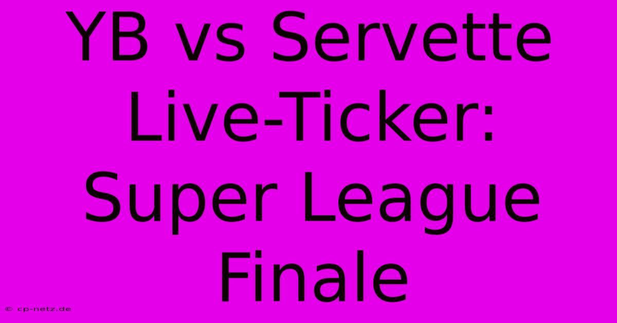 YB Vs Servette Live-Ticker: Super League Finale