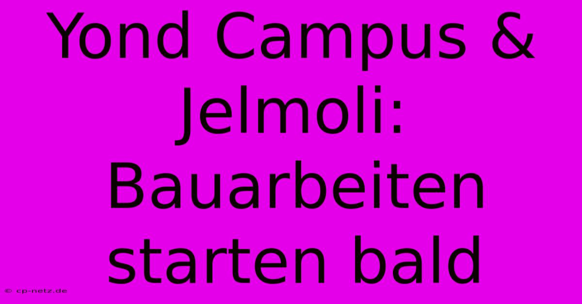 Yond Campus & Jelmoli: Bauarbeiten Starten Bald