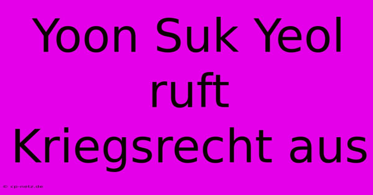 Yoon Suk Yeol Ruft Kriegsrecht Aus