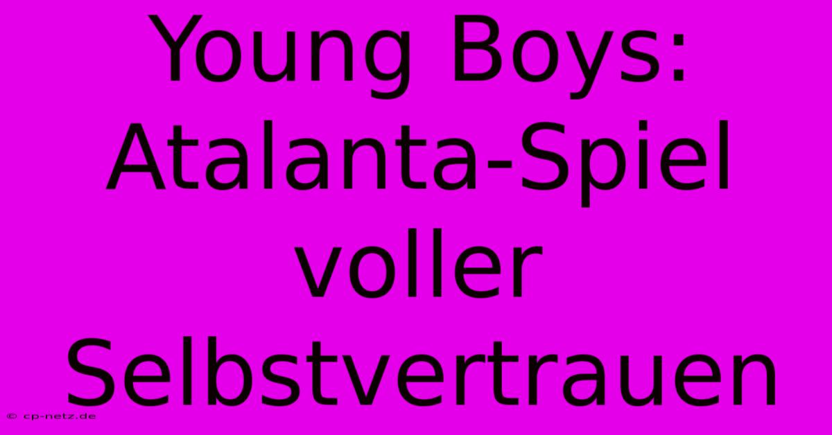 Young Boys: Atalanta-Spiel Voller Selbstvertrauen