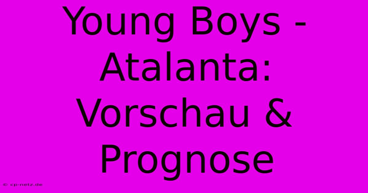 Young Boys - Atalanta: Vorschau & Prognose