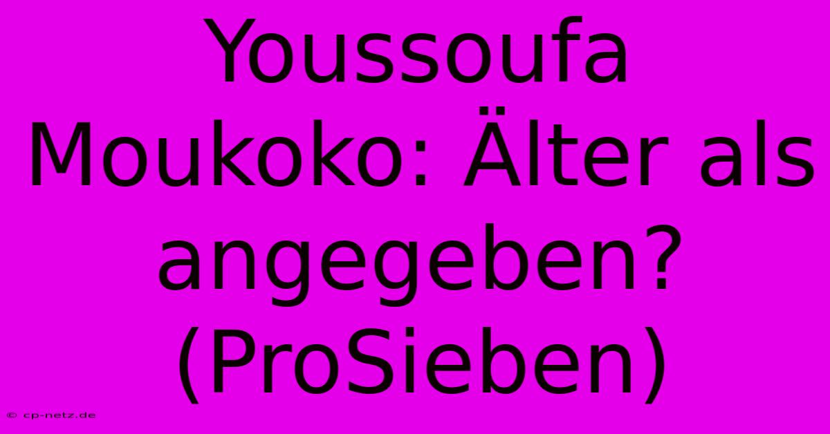 Youssoufa Moukoko: Älter Als Angegeben? (ProSieben)