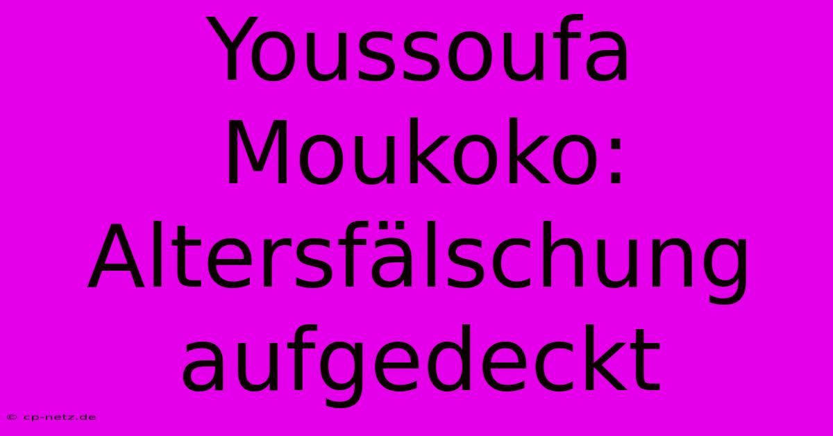 Youssoufa Moukoko: Altersfälschung Aufgedeckt