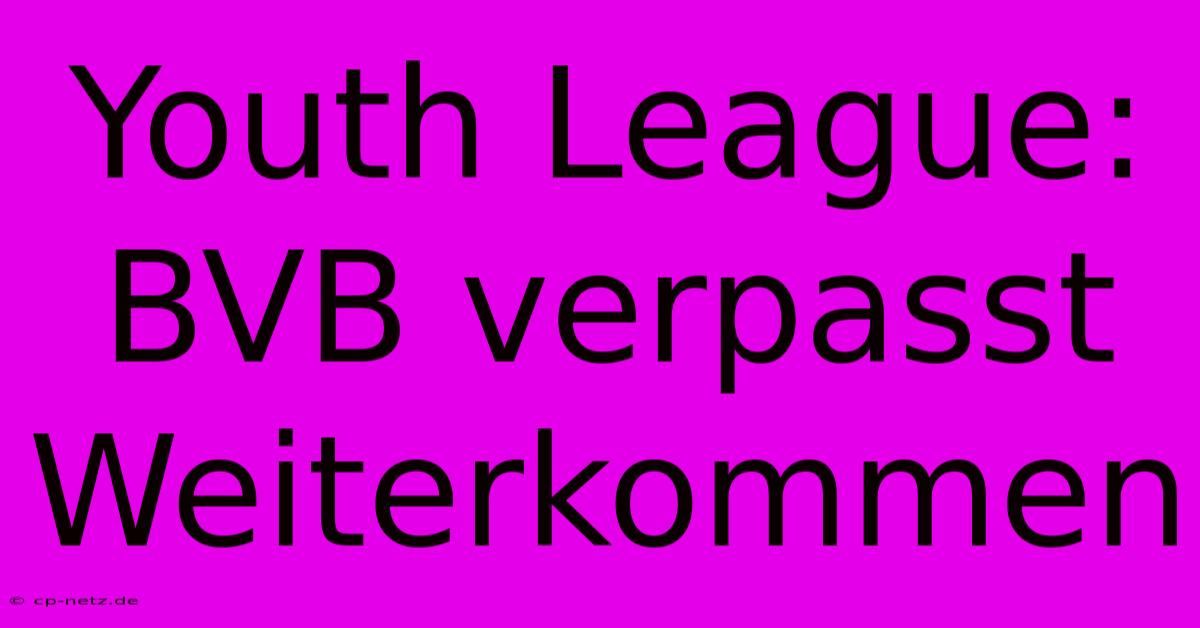 Youth League: BVB Verpasst Weiterkommen