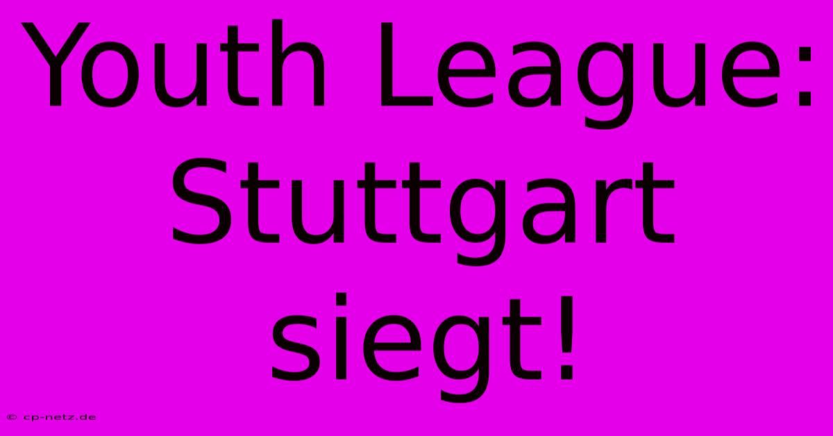 Youth League: Stuttgart Siegt!