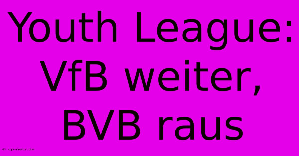 Youth League: VfB Weiter, BVB Raus