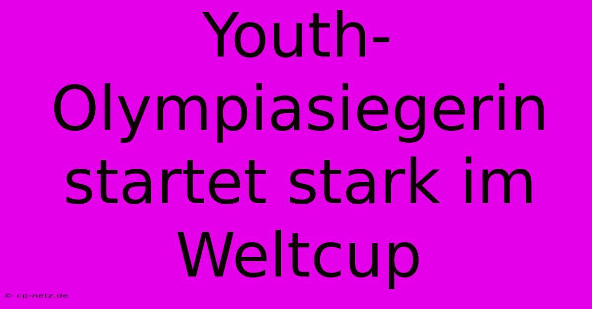 Youth-Olympiasiegerin Startet Stark Im Weltcup