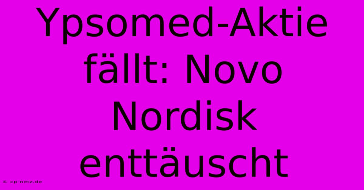 Ypsomed-Aktie Fällt: Novo Nordisk Enttäuscht