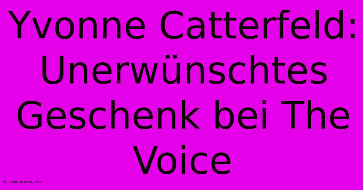 Yvonne Catterfeld: Unerwünschtes Geschenk Bei The Voice