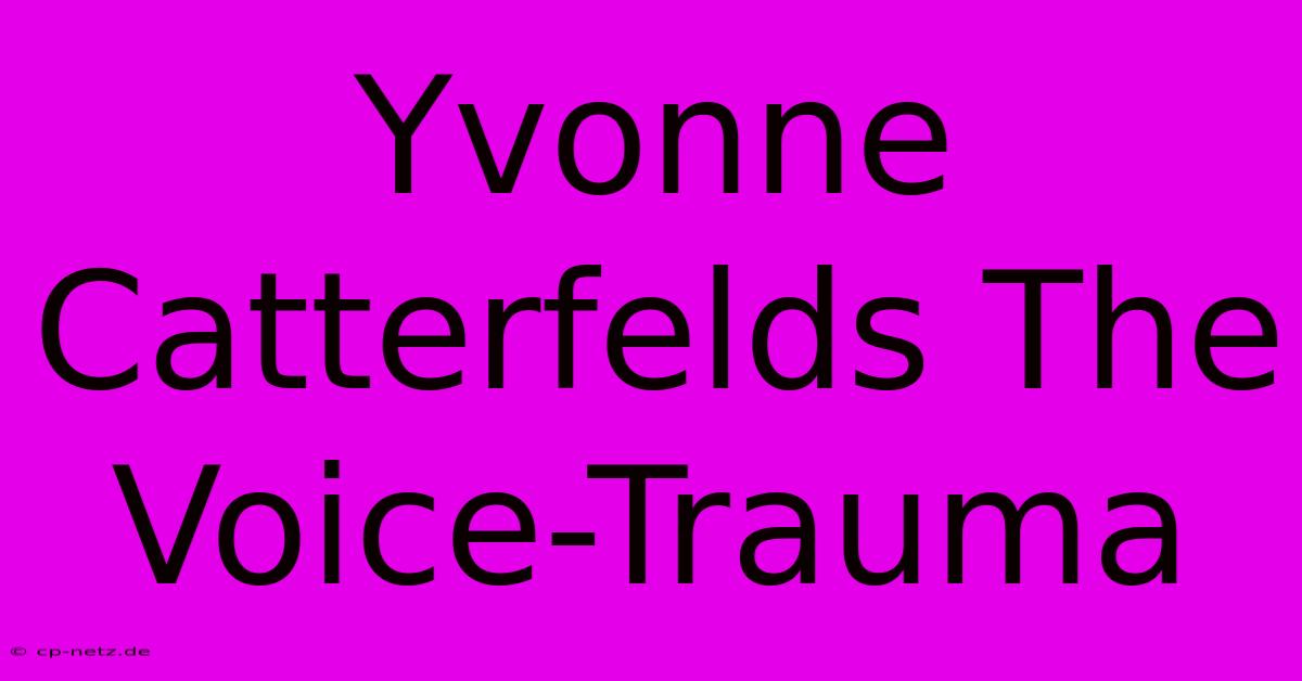 Yvonne Catterfelds The Voice-Trauma