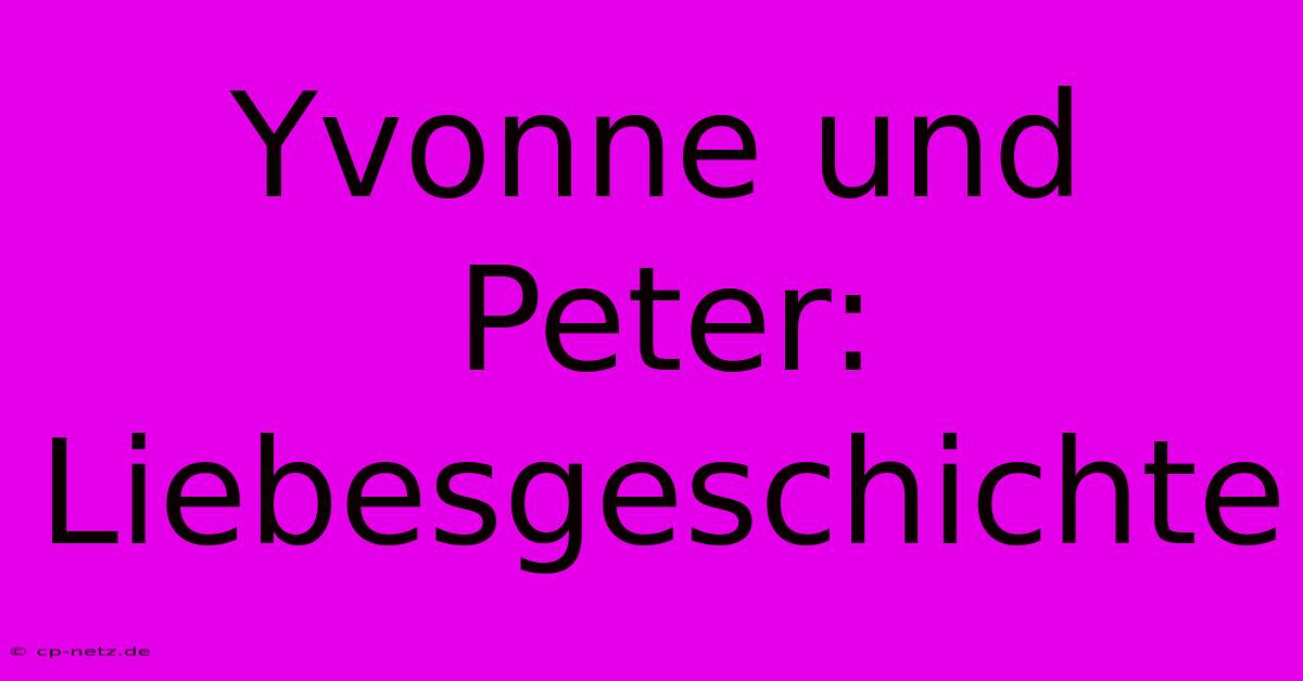 Yvonne Und Peter: Liebesgeschichte