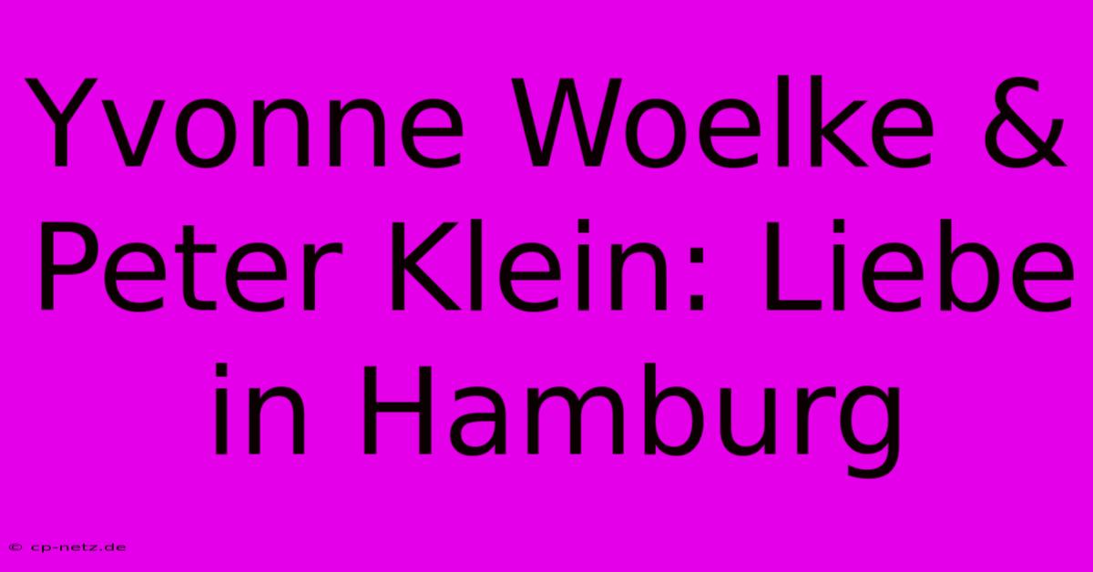 Yvonne Woelke & Peter Klein: Liebe In Hamburg