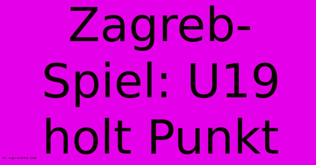 Zagreb-Spiel: U19 Holt Punkt