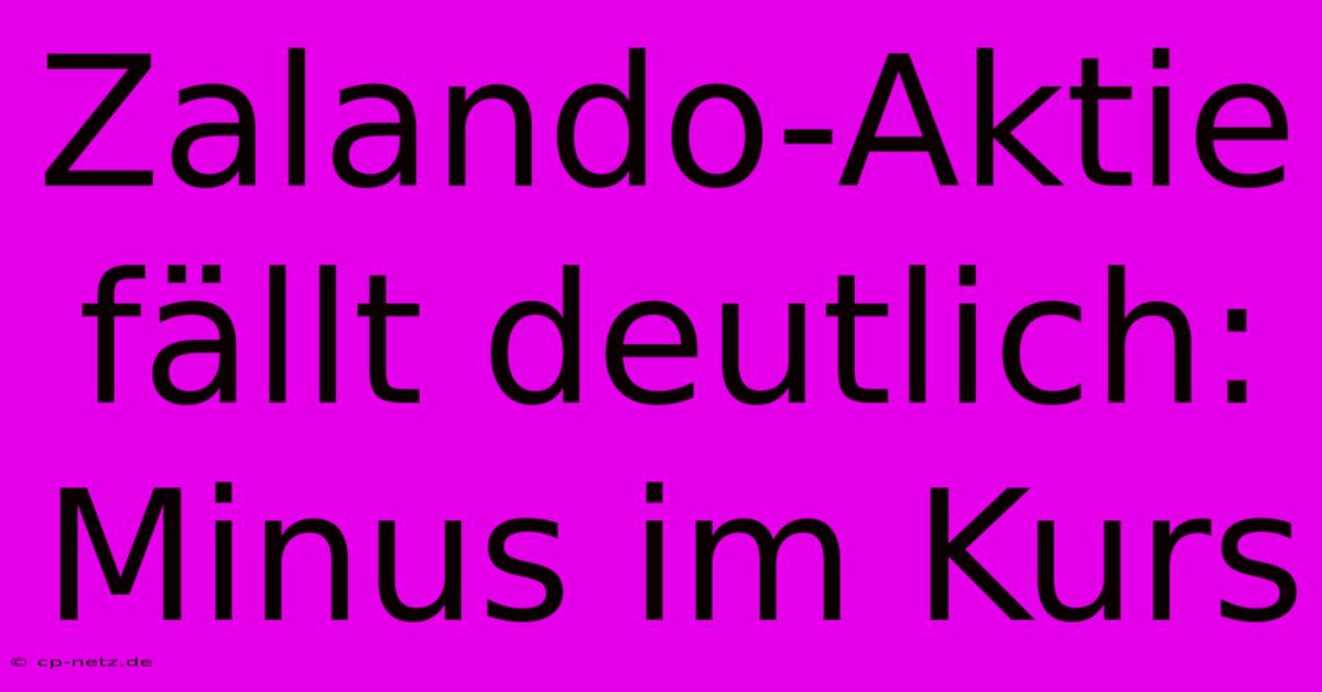 Zalando-Aktie Fällt Deutlich: Minus Im Kurs