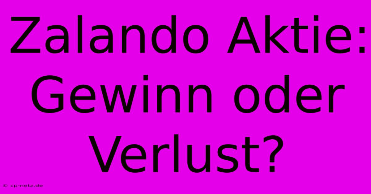 Zalando Aktie:  Gewinn Oder Verlust?