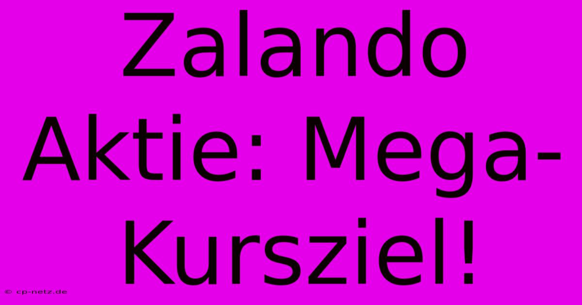 Zalando Aktie: Mega-Kursziel!