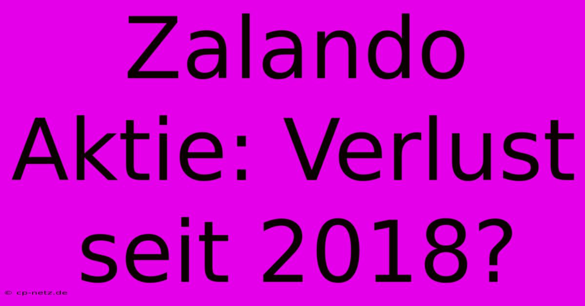 Zalando Aktie: Verlust Seit 2018?