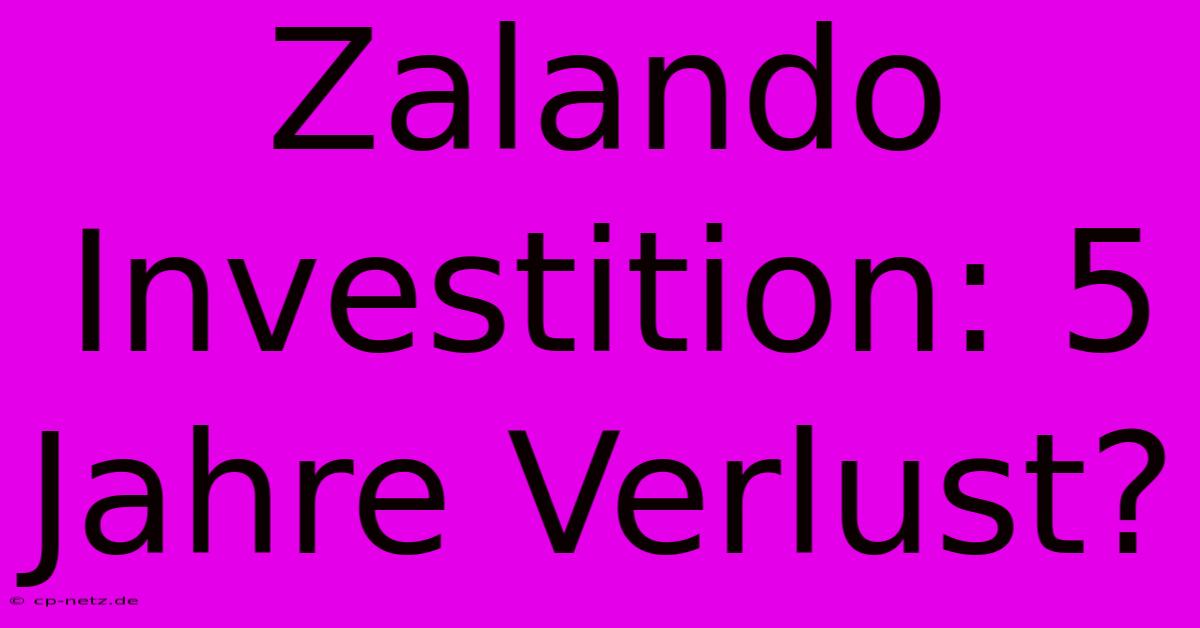 Zalando Investition: 5 Jahre Verlust?