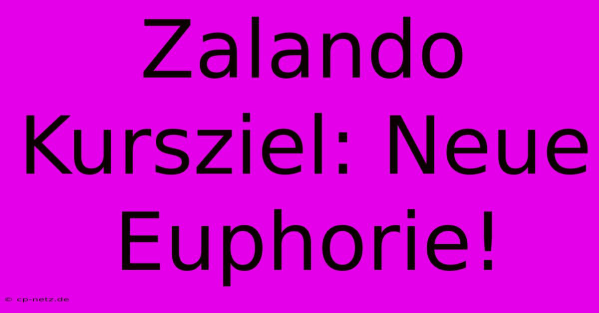 Zalando Kursziel: Neue Euphorie!