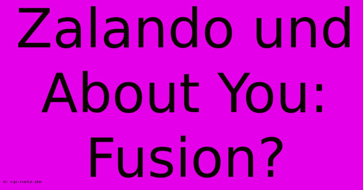 Zalando Und About You: Fusion?