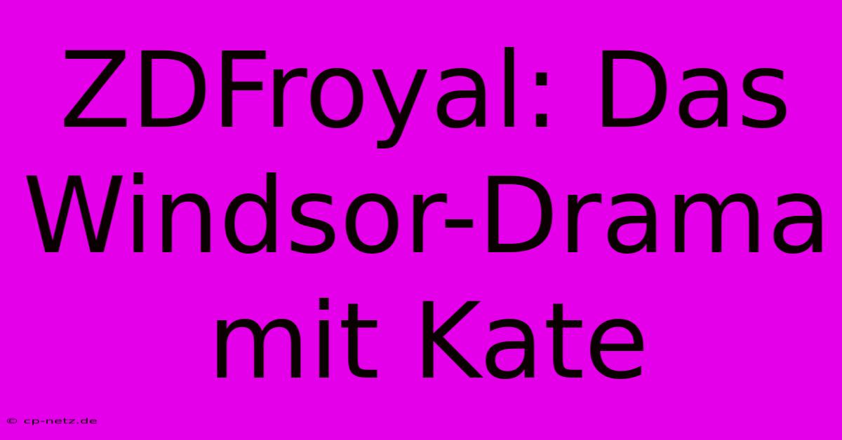 ZDFroyal: Das Windsor-Drama Mit Kate