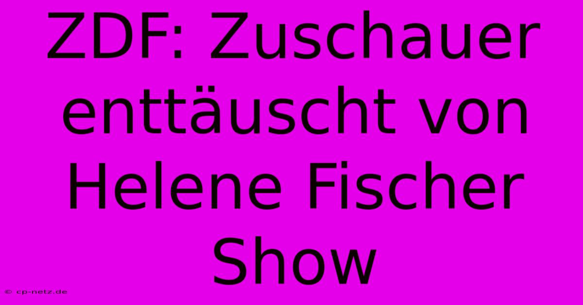 ZDF: Zuschauer Enttäuscht Von Helene Fischer Show