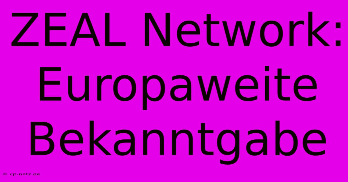 ZEAL Network: Europaweite Bekanntgabe