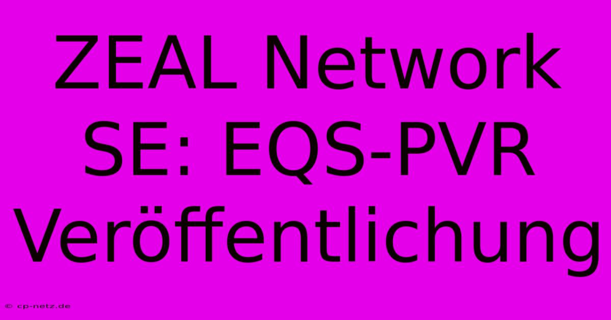 ZEAL Network SE: EQS-PVR Veröffentlichung